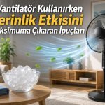 Vantilatör Kullanırken Serinlik Etkisini Maksimuma Çıkaran İpuçları